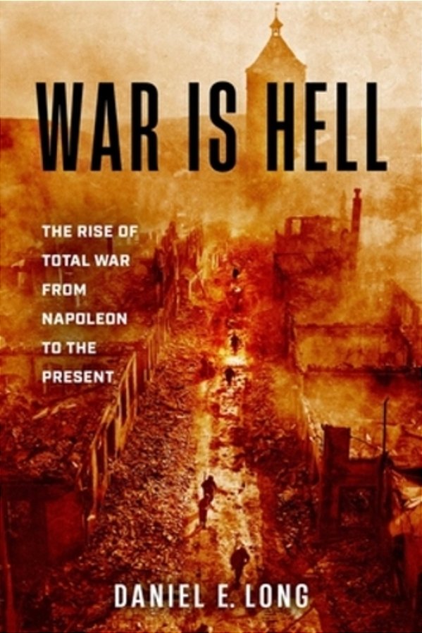 War Is Hell: The Rise Of Total War From Napoleon To The Present-..