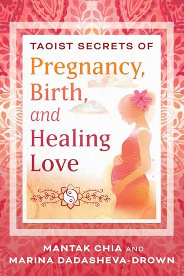 Taoist Secrets Of Pregnancy, Birth, And Healing Love-..