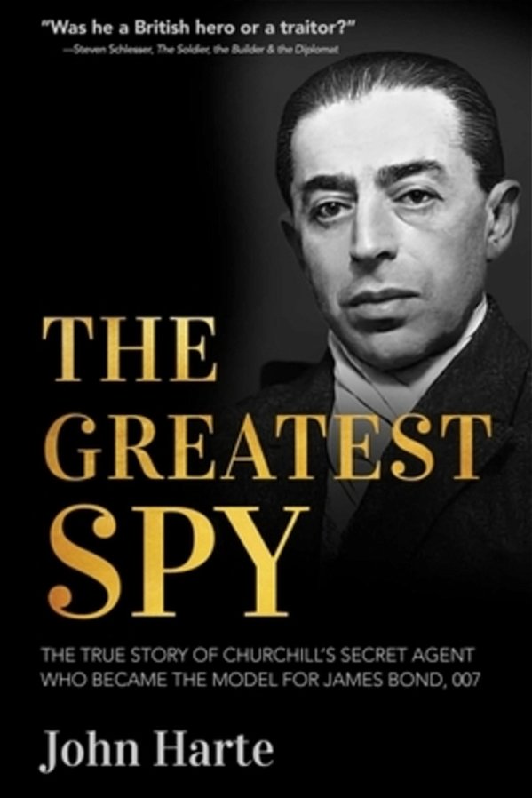 The Greatest Spy: The True Story Of Churchill's Secret Agent Who Became The Model For James Bond, 007-..