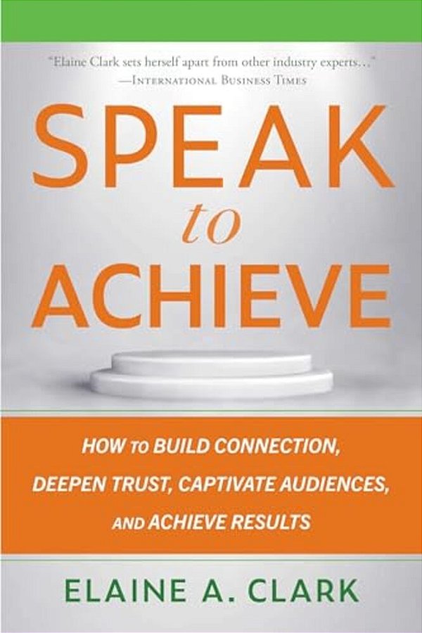 Speak To Achieve: How To Build Connection, Deepen Trust, Captivate Audiences, And Achieve Results-..