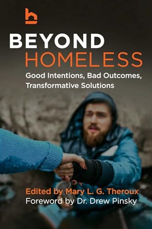 Beyond Homeless: Good Intentions, Bad Outcomes, Transformative Solutions-..