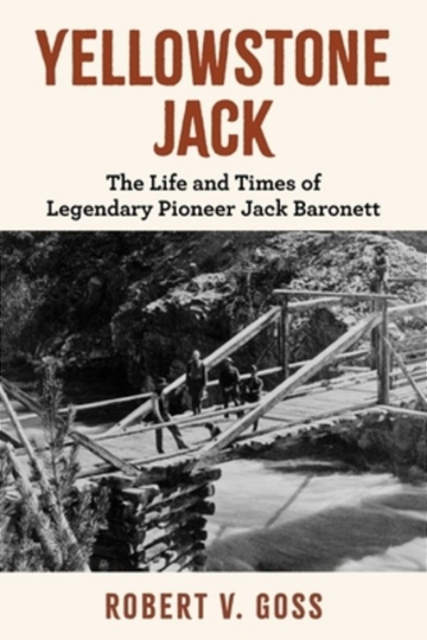 Yellowstone Jack: The Life And Times Of Legendary Pioneer Jack Baronett-..