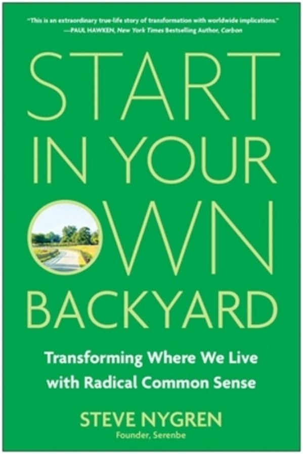 Start In Your Own Backyard: Transforming Where We Live With Radical Common Sense-..