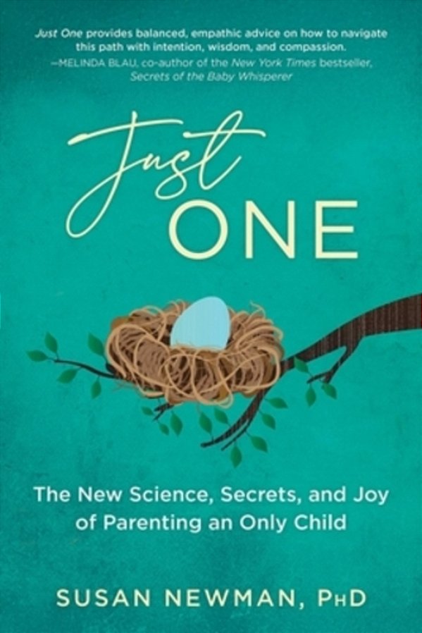 Just One: The New Science, Secrets & Joy Of Parenting An Only Child-..