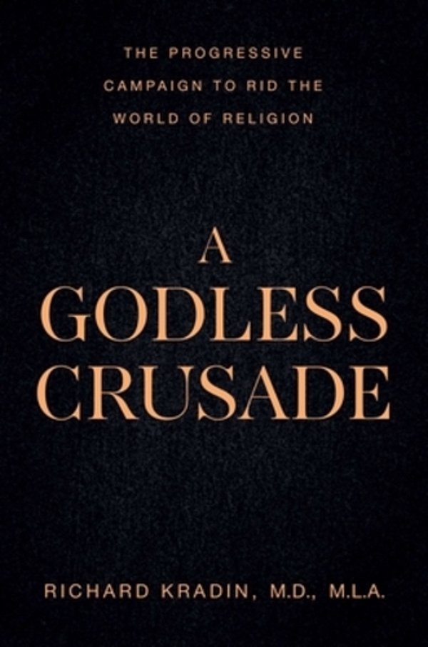 A Godless Crusade: The Progressive Campaign To Rid The World Of Religion-..