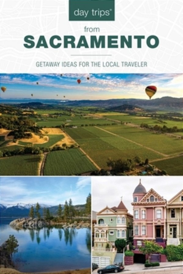 Day Trips(r) From Sacramento: Getaway Ideas For The Local Traveler-..