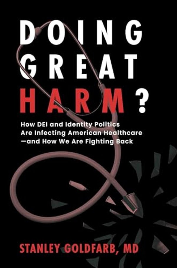 Doing Great Harm?: How Dei And Identity Politics Are Infecting American Healthcare--and How We Are Fighting Back-..