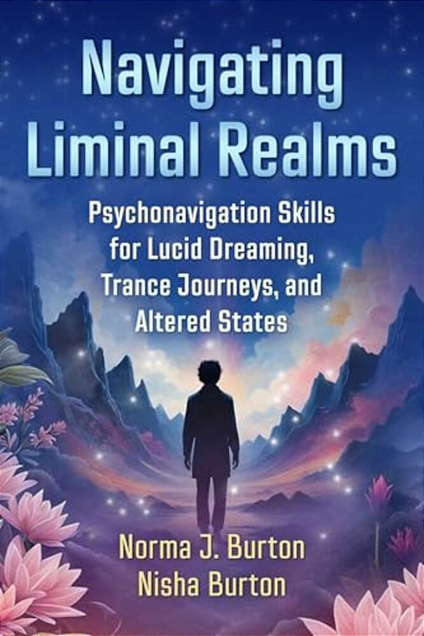 Navigating Liminal Realms: Psychonavigation Skills For Lucid Dreaming, Trance Journeys, And Altered States-..