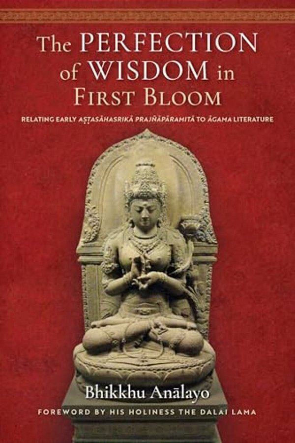 The Perfection Of Wisdom In First Bloom: Relating Early Astasahasrika Prajnaparamita To Agama Literature-..