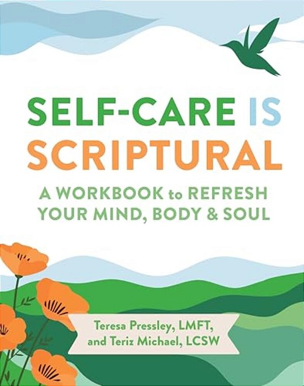 Self-Care Is Scriptural: A Workbook To Refresh Your Mind, Body, And Spirit-..