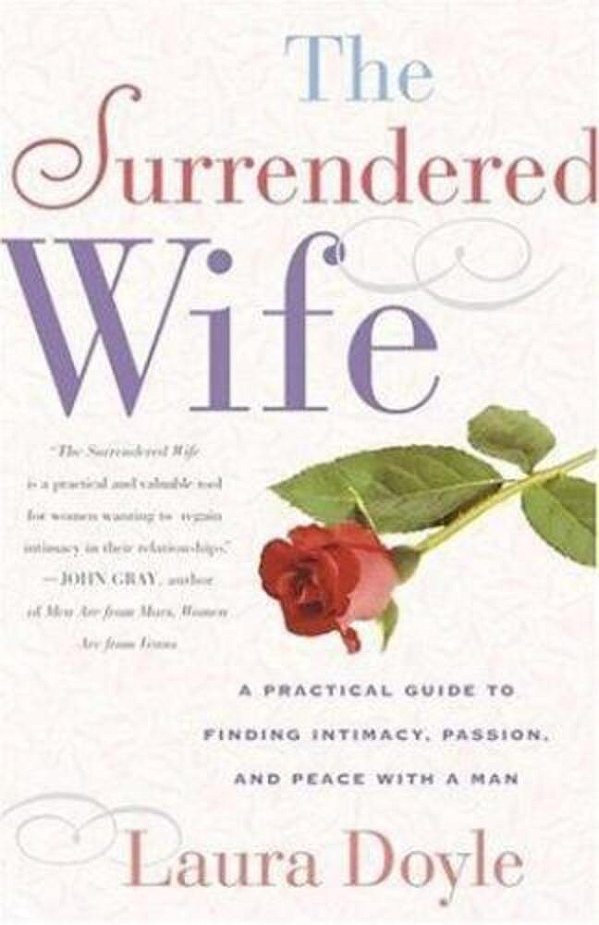 The Surrendered Wife: A Practical Guide To Finding Intimacy, Passion And Peace-..