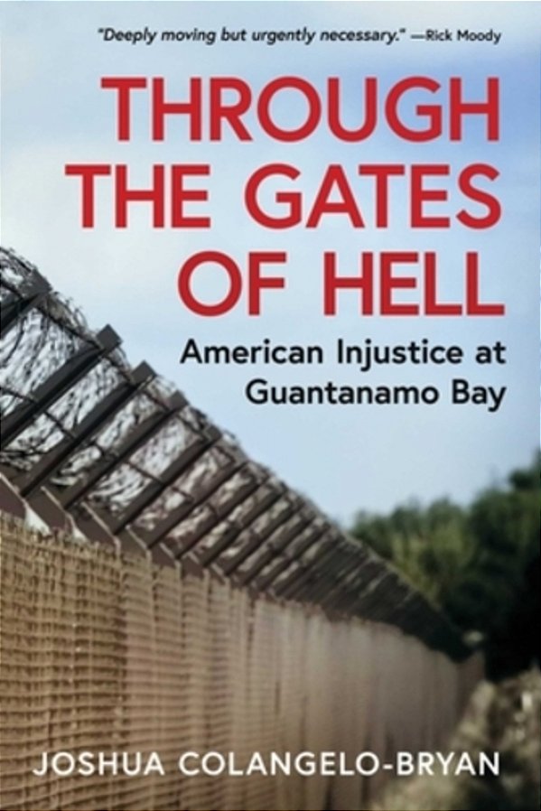Through The Gates Of Hell: American Injustice At Guantanamo Bay-..