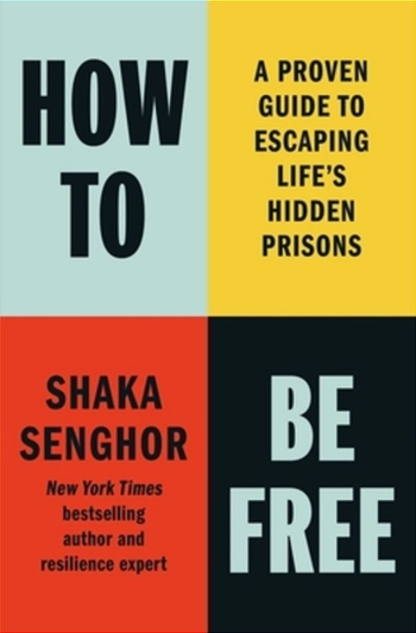 How To Be Free: A Proven Guide To Escaping Life's Hidden Prisons-..