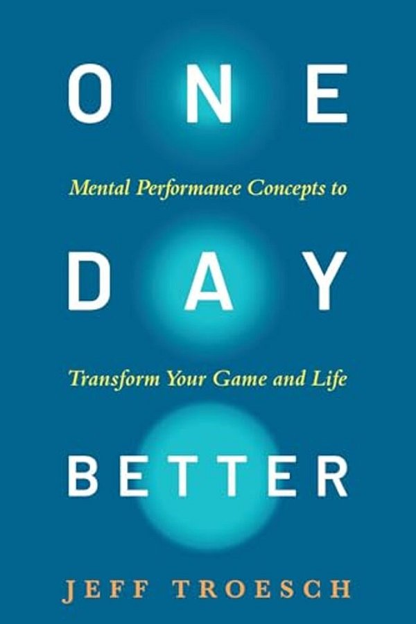 One Day Better: Mental Performance Concepts To Transform Your Game And Life-..