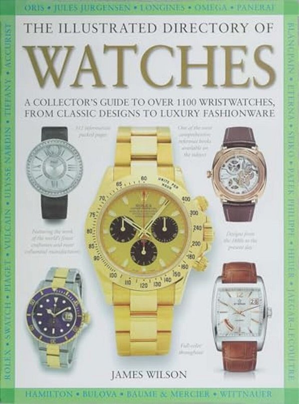 The Illustrated Directory Of Watches: A Collector's Guide To Over 1100 Wristwatches, From Classic Designs To Luxury Fashionware-..