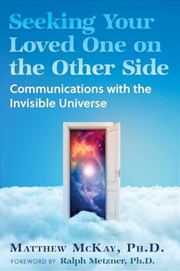 Seeking Your Loved One On The Other Side: Communications With The Invisible Universe-..
