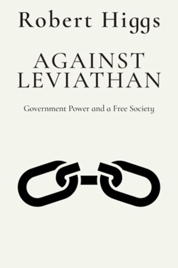Against Leviathan: Government Power And A Free Society-..