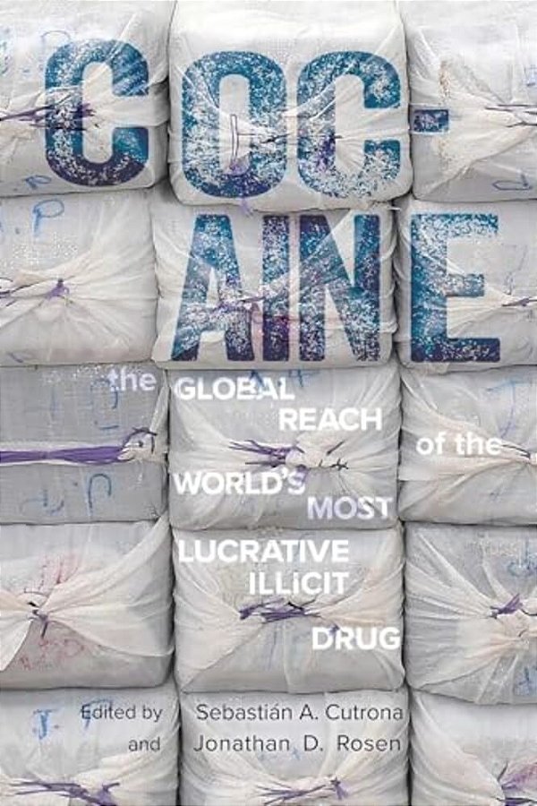 Cocaine: The Global Reach Of The World's Most Lucrative Illicit Drug-..