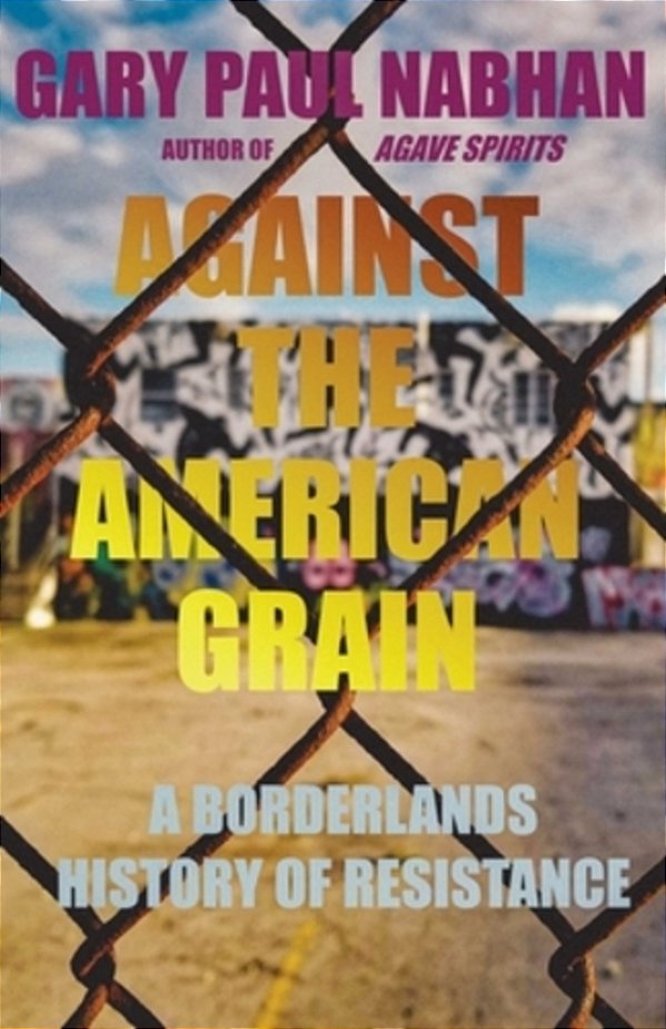 Against The American Grain: A Borderlands History Of Resistance-..