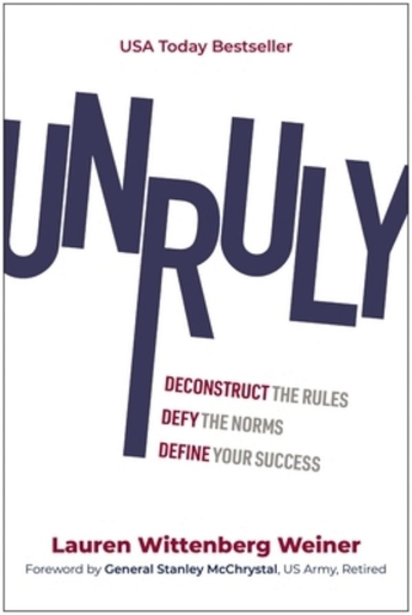 Unruly: Deconstruct The Rules, Defy The Norms, And Define Your Success-..