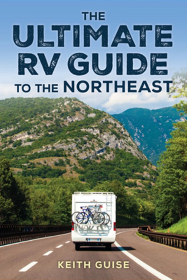 Ultimate Rv Guide To The Northeast: A Guide To More Than 200 Of The Region's Greatest Rv Adventures-..
