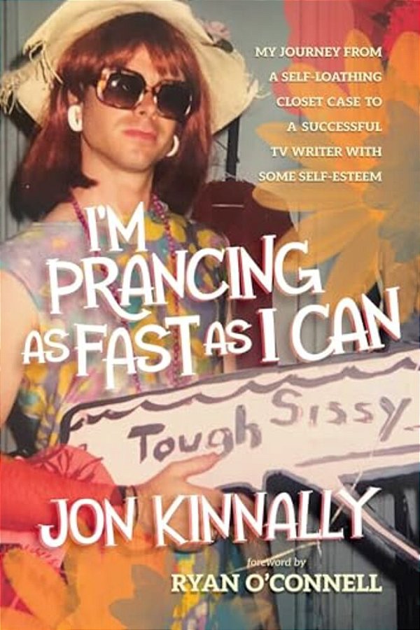 I'm Prancing As Fast As I Can: My Journey From A Self-Loathing Closet Case To A Successful Tv Writer With Some Self-Esteem-..
