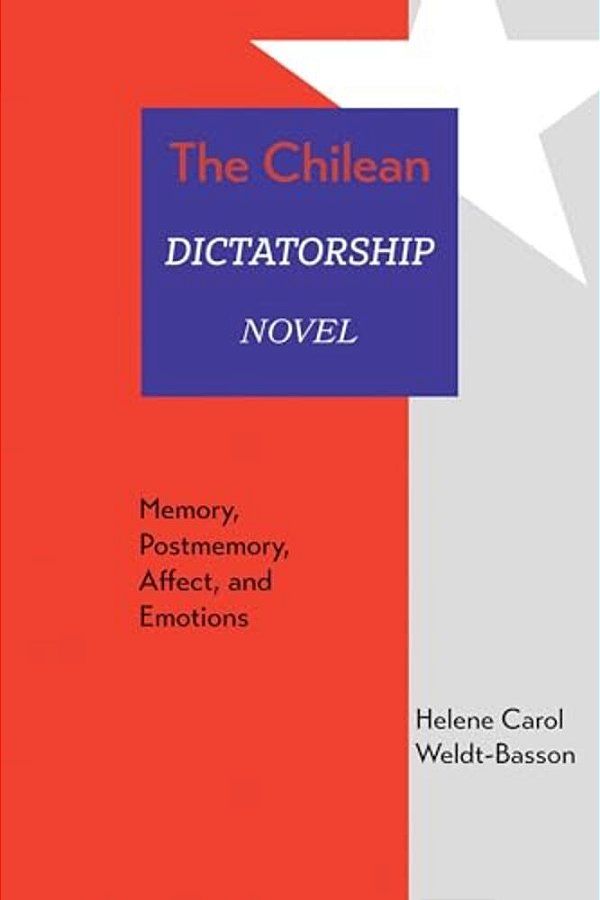 The Chilean Dictatorship Novel: Memory, Postmemory, Affect, And Emotions-..