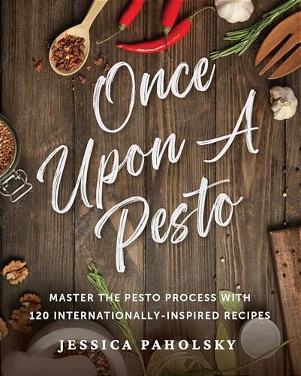 Once Upon A Pesto: Master The Pesto Process With 120 Internationally-Inspired Recipes-..