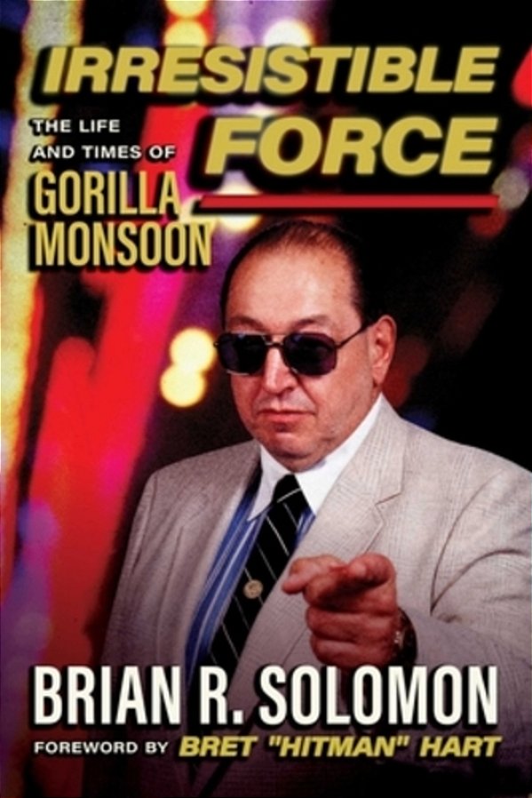 Irresistible Force: The Life And Times Of Gorilla Monsoon-..
