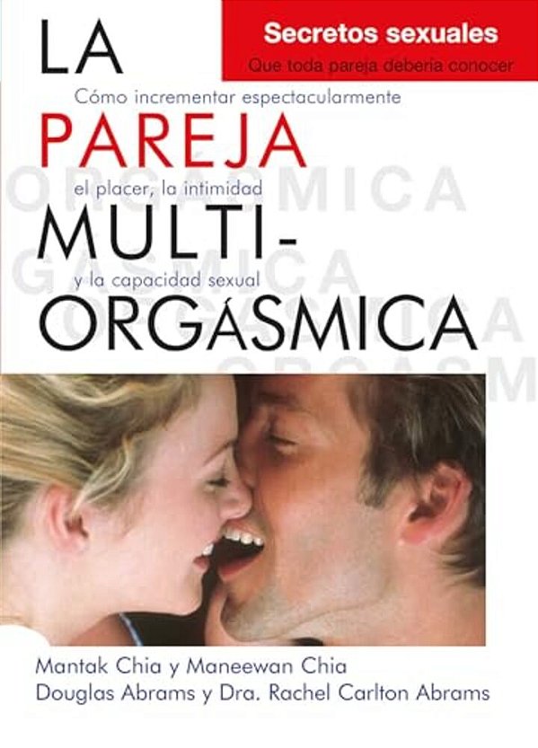 La Pareja Multiorgásmica: Cómo Incrementar Espectacularmente El Placer, La Intimidad Y La Capacidad Sexual-..