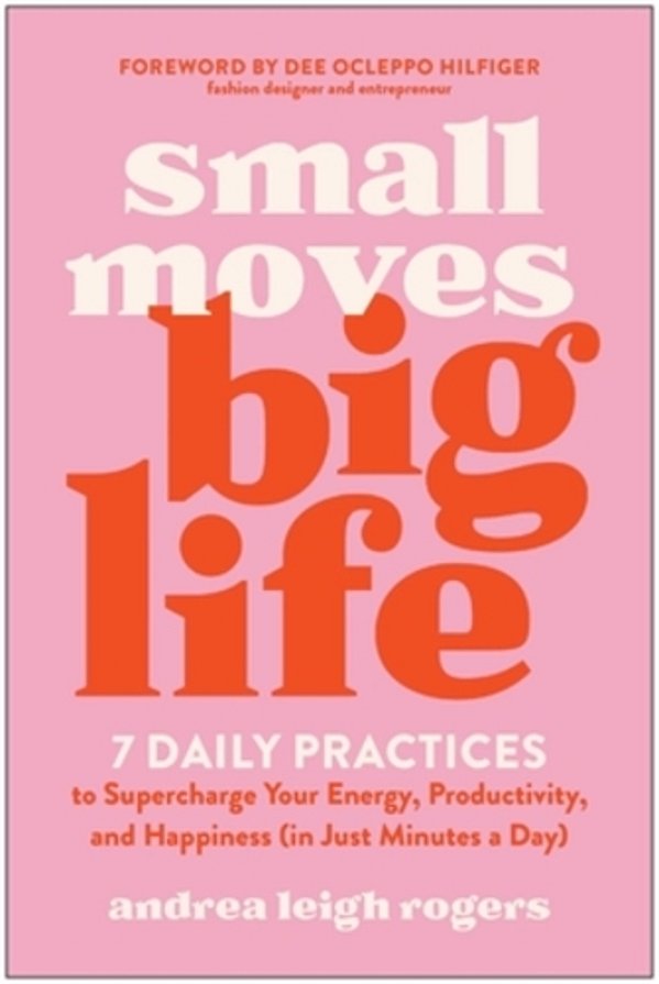 Small Moves, Big Life: 7 Daily Practices To Supercharge Your Energy, Productivity, And Happiness (In Just Minutes A Day)-..