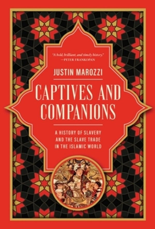 Captives And Companions: A History Of Slavery And The Slave Trade In The Islamic World-..