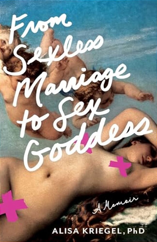 From Sexless Marriage To Sex Goddess: A Memoir-..