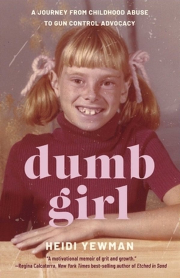 Dumb Girl: A Journey From Childhood Abuse To Gun Control Advocacy-..