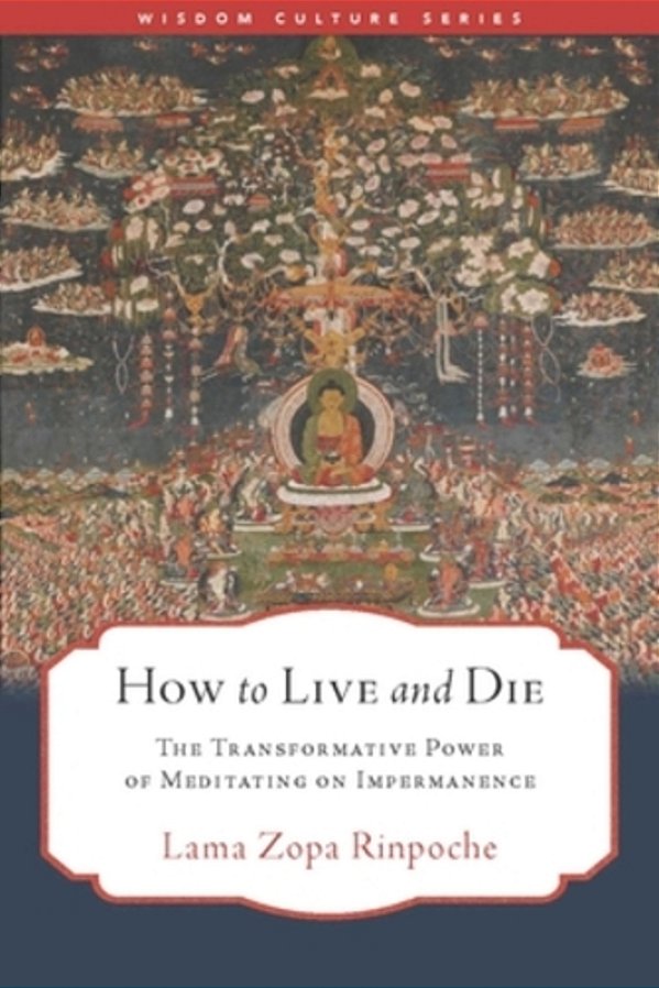 How To Live And Die: The Transformative Power Of Meditating On Impermanence-..