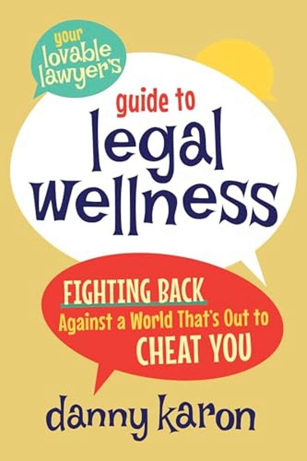 Your Lovable Lawyer's Guide To Legal Wellness: Fighting Back Against A World That's Out To Cheat You-..