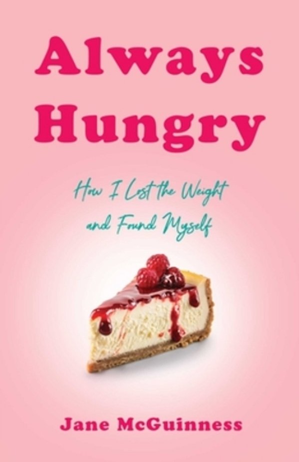 Always Hungry: How I Lost The Weight And Found Myself-..