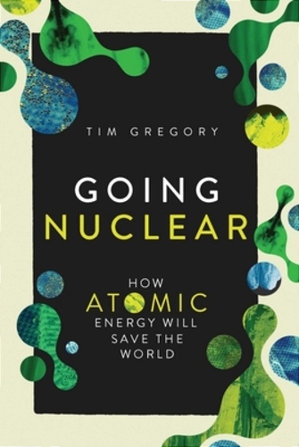 Going Nuclear: How Atomic Energy Will Save The World-..