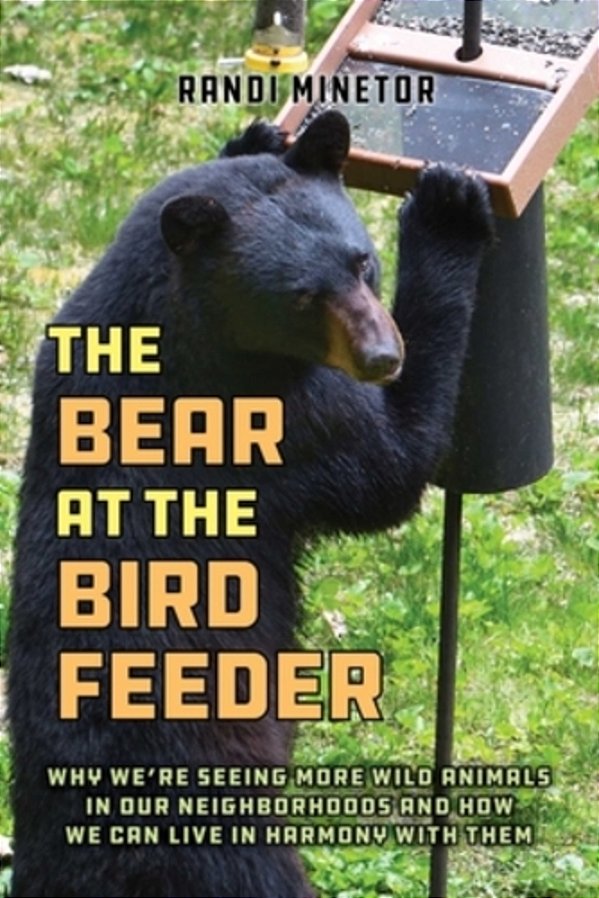 The Bear At The Bird Feeder: Why We'Re Seeing More Wild Animals In Our Neighborhoods And How We Can Live In Harmony With Them-..