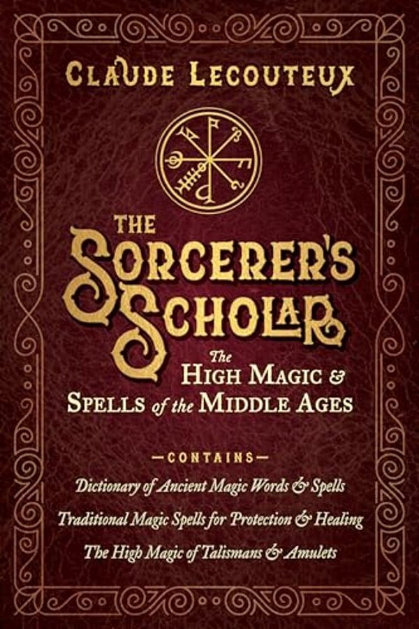 The Sorcerer's Scholar: The High Magic And Spells Of The Middle Ages-..