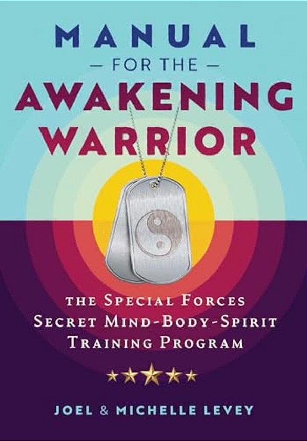 Manual For The Awakening Warrior: The Special Forces Secret Mind-Body-spirit Training Program-..