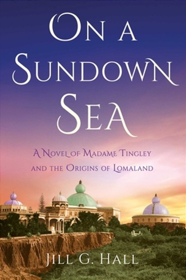 On A Sundown Sea: A Novel Of Madame Tingley And The Origins Of Lomaland-..