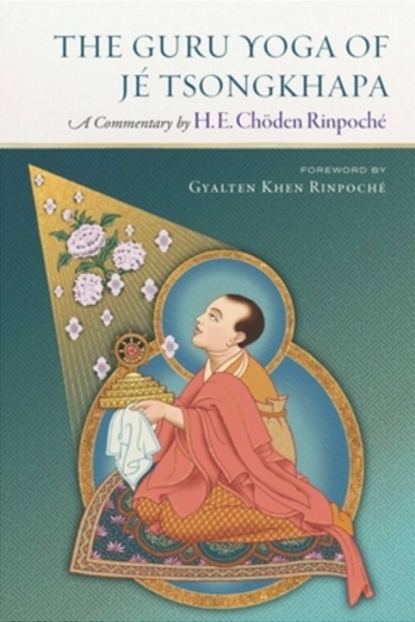 The Guru Yoga Of Je Tsongkhapa: A Commentary By H. E. Choden Rinpoche-..