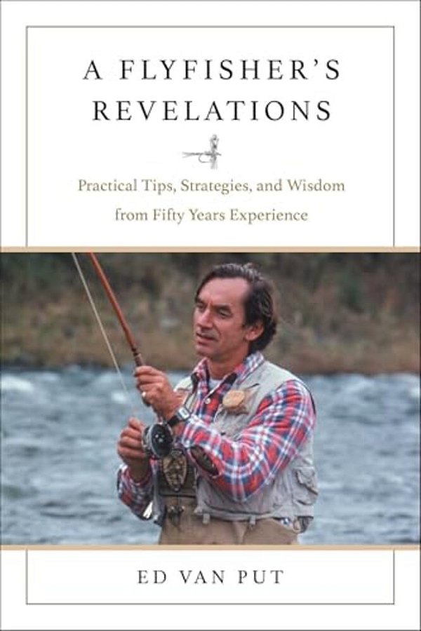 Flyfisher's Revelations: Practical Tips, Strategies, And Wisdom From Fifty Years Experience-..
