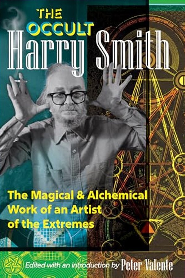 The Occult Harry Smith: The Magical And Alchemical Work Of An Artist Of The Extremes-..