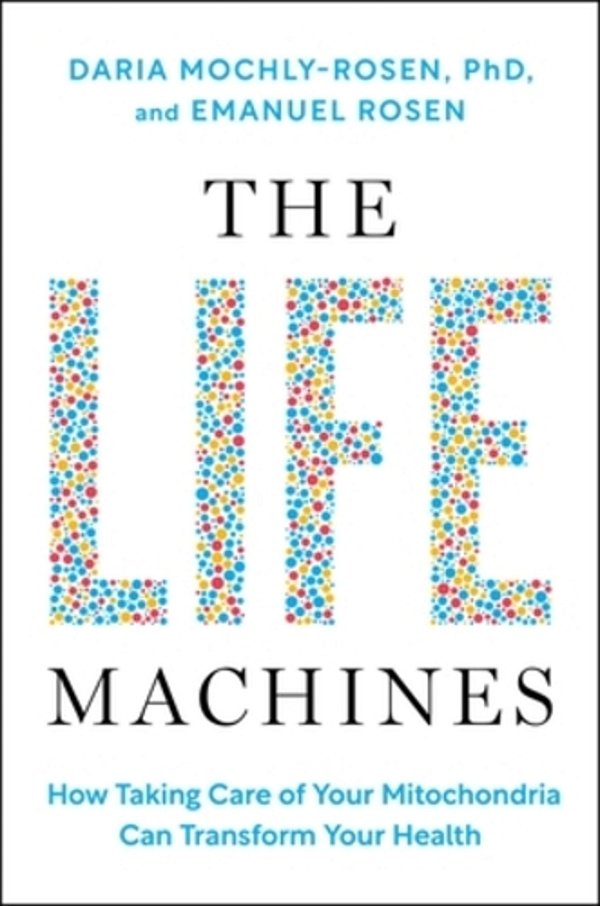 The Life Machines: How Taking Care Of Your Mitochondria Can Transform Your Health-..