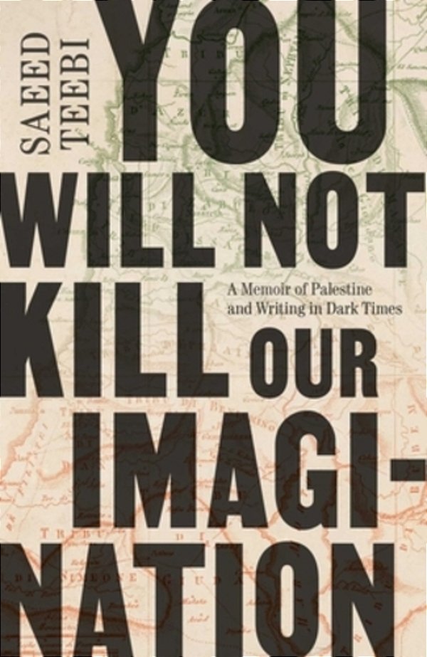 You Will Not Kill Our Imagination: A Memoir Of Palestine And Writing In Dark Times-..