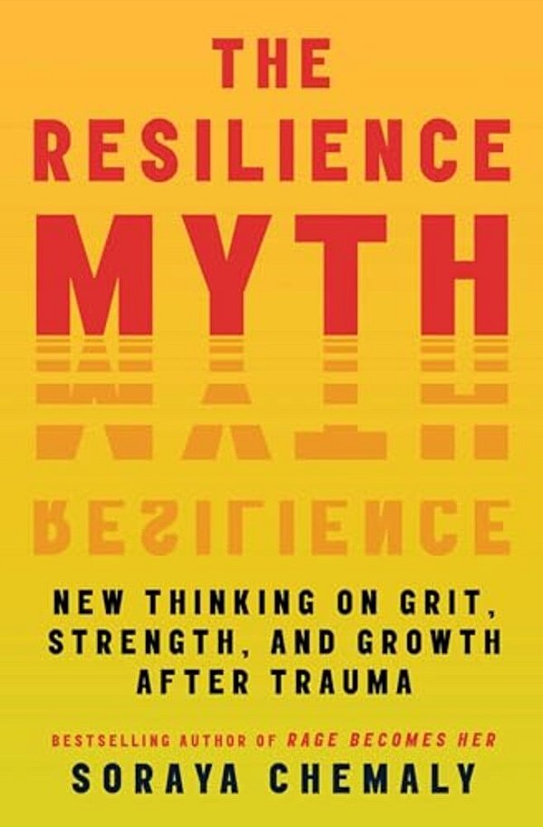The Resilience Myth: New Thinking On Grit, Strength, And Growth After Trauma-..