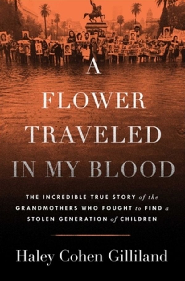 A Flower Traveled In My Blood: The Incredible True Story Of The Grandmothers Who Fought To Find A Stolen Generation Of Children-..