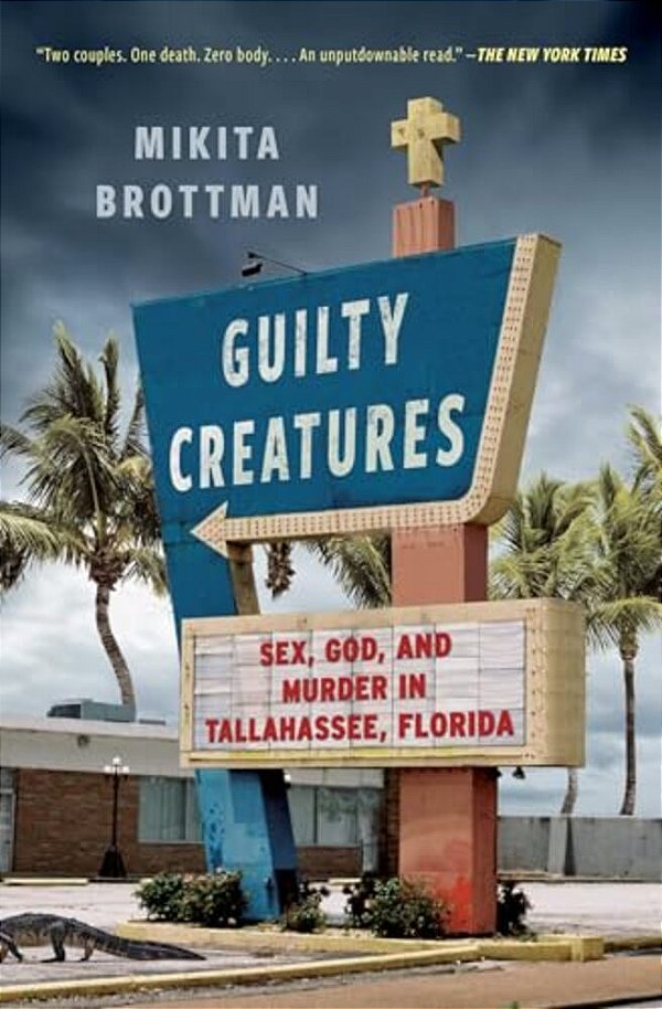 Guilty Creatures: Sex, God, And Murder In Tallahassee, Florida-..